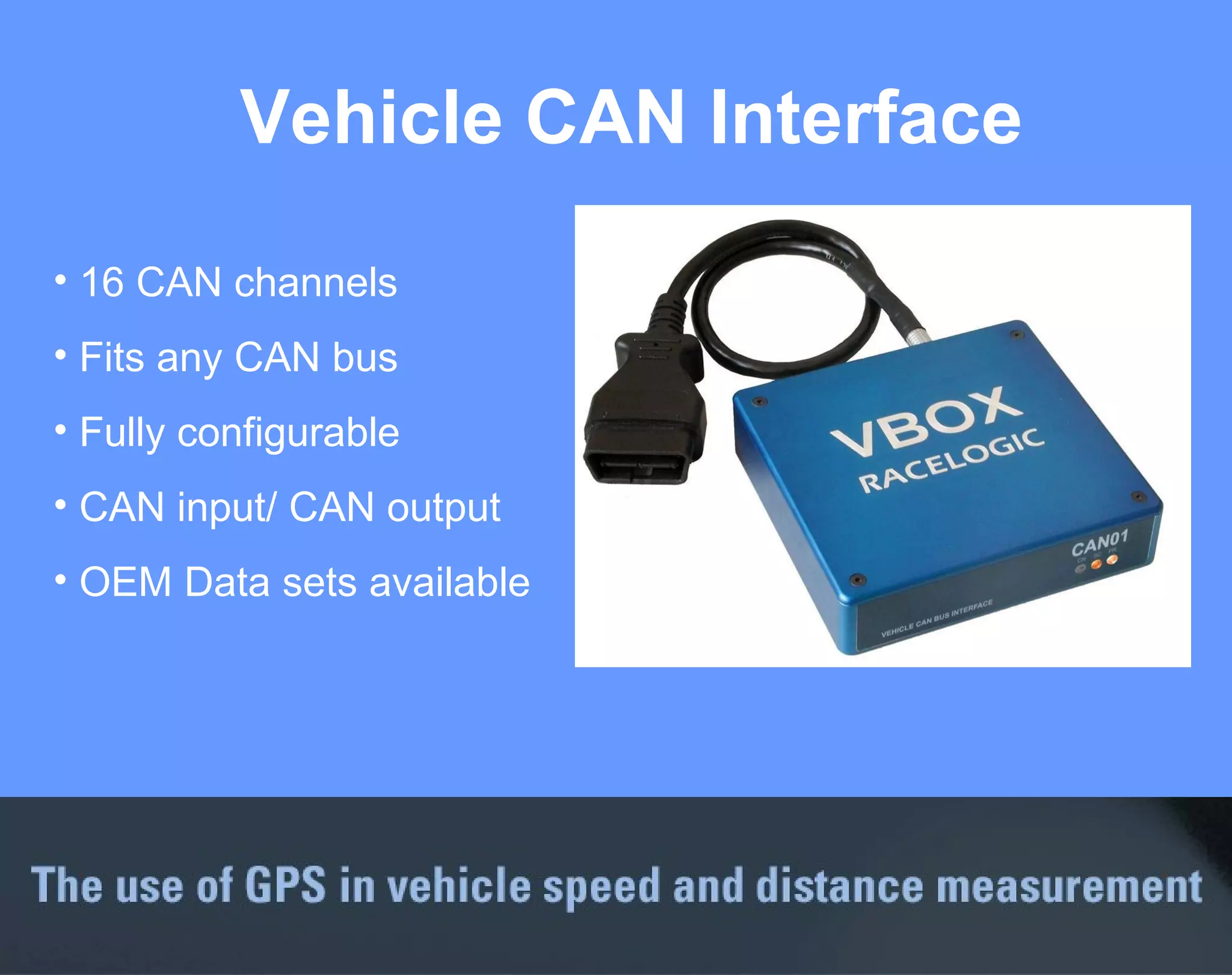 Vehicle CAN Interface 16 CAN channels Fits any CAN bus Fully configurable CAN input/ CAN output OEM Data sets available 