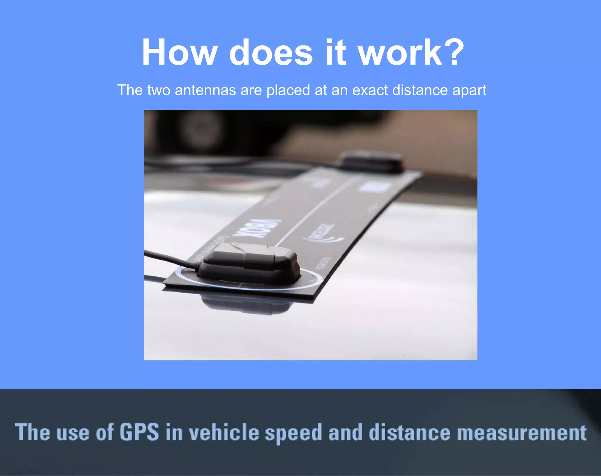 How does it work? The two antennas are placed at an exact distance apart 