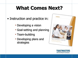 What Comes Next? Instruction and practice in: Developing a vision Goal-setting and planning Team-building Developing plans and strategies 