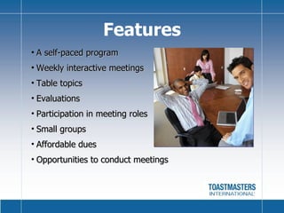 Features A self-paced program Weekly interactive meetings Table topics Evaluations Participation in meeting roles Small groups Affordable dues Opportunities to conduct meetings  