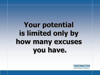 Your potential  is limited only by  how many excuses  you have. 
