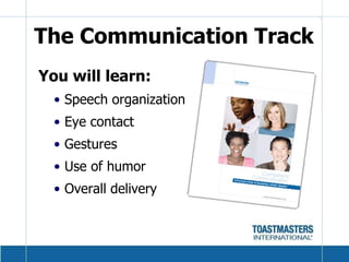 You will learn: Speech organization Eye contact Gestures Use of humor Overall delivery The Communication Track 
