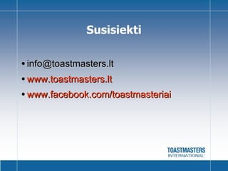 info @toastmasters.lt www.toastmasters.lt www.facebook.com/toastmasteriai   Susisiekti 