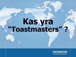 Kas yra   “ Toastmasters ”  ? 