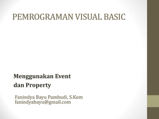 Menggunakan Event
dan Property
PEMROGRAMAN VISUAL BASIC
Fanindya Bayu Pambudi, S.Kom
fanindyabayu@gmail.com
 