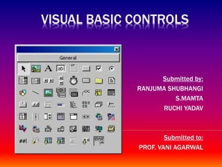 VISUAL BASIC CONTROLS
Submitted by:
RANJUMA SHUBHANGI
S.MAMTA
RUCHI YADAV
Submitted to:
PROF. VANI AGARWAL
 