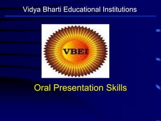 Oral Presentation Skills
Vidya Bharti Educational Institutions
 