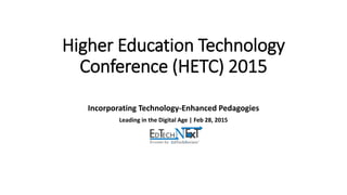 Higher Education Technology
Conference (HETC) 2015
Incorporating Technology-Enhanced Pedagogies
Leading in the Digital Age | Feb 28, 2015
 
