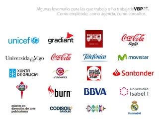 Algunas lovemarks para las que trabaja o ha trabajado
Como empleado, como agencia, como consultor.
 