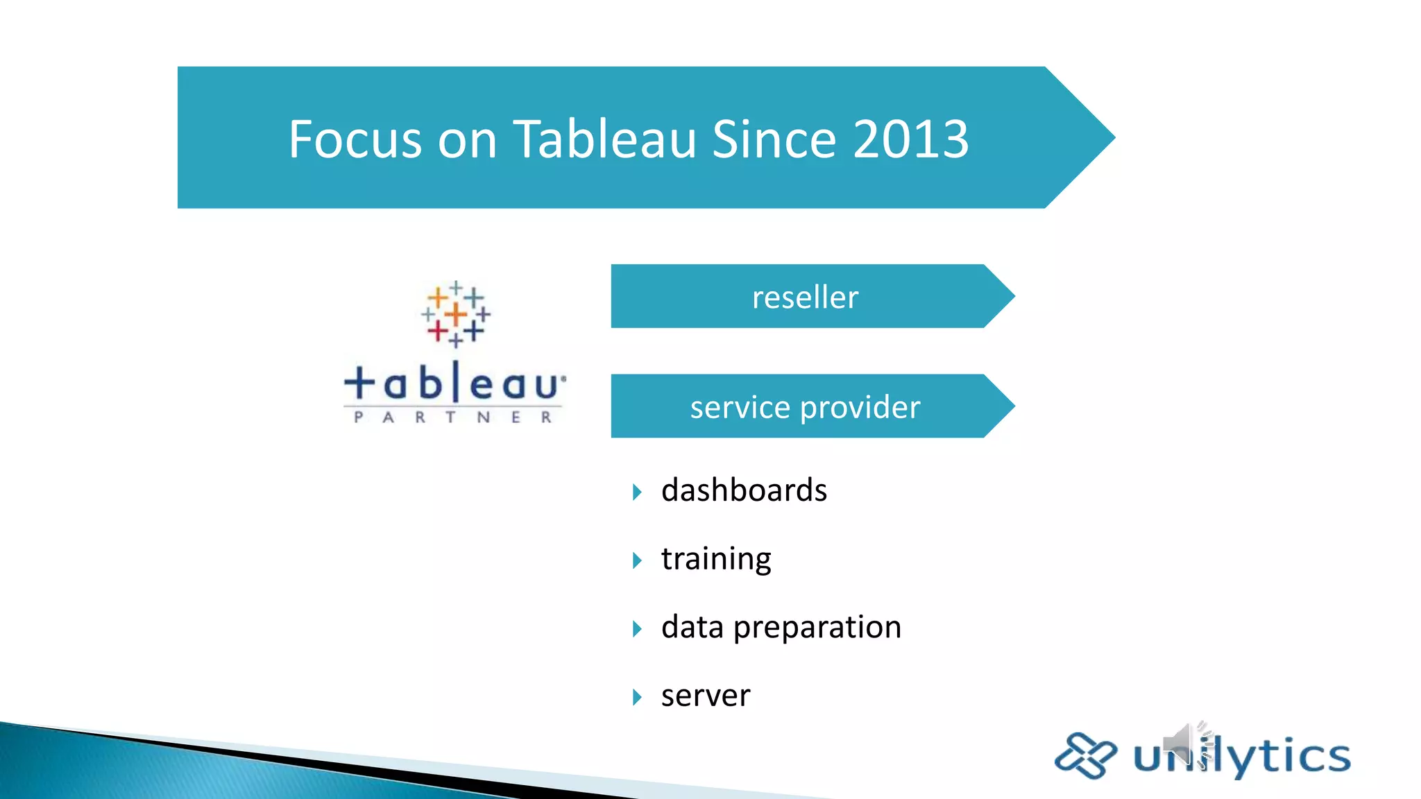 service provider
reseller
Focus on Tableau Since 2013
 dashboards
 training
 data preparation
 server
 