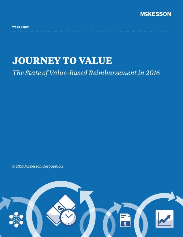 White Paper
JOURNEY TO VALUE
The State of Value-Based Reimbursement in 2016
© 2016 McKesson Corporation
 