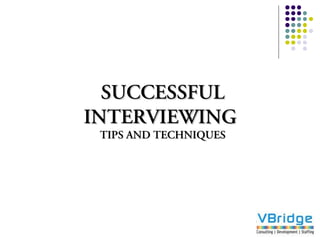 SUCCESSFULSUCCESSFUL
INTERVIEWINGINTERVIEWING
TIPS AND TECHNIQUESTIPS AND TECHNIQUES
 