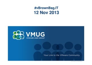 #vBrownBag.IT

12 Nov 2013

© 2010 VMware Inc. All rights reserved

 