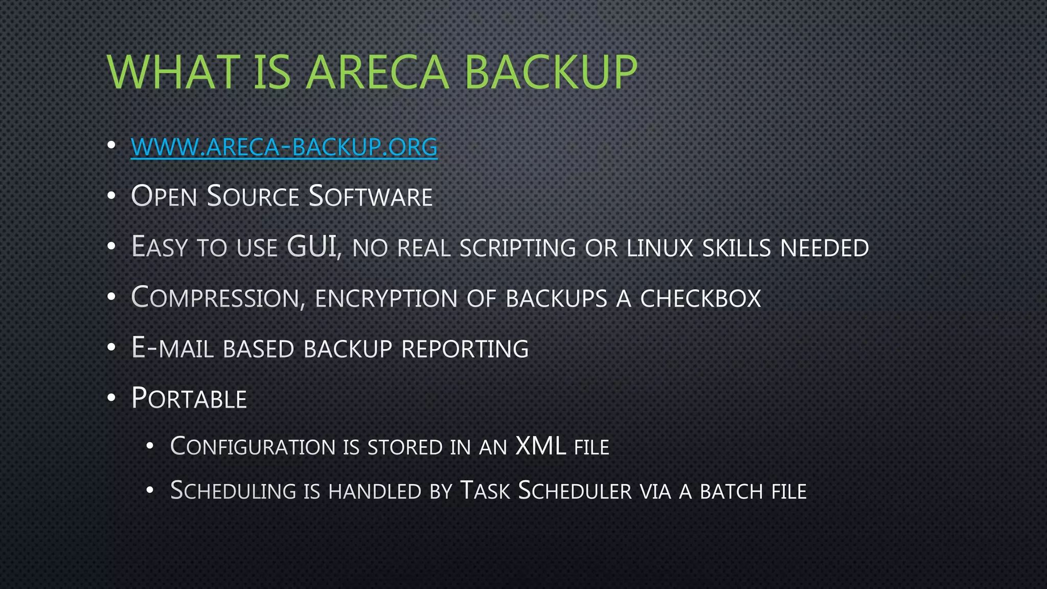 WHAT IS ARECA BACKUP
• WWW.ARECA-BACKUP.ORG
•
•
•
•
•
•
•
 