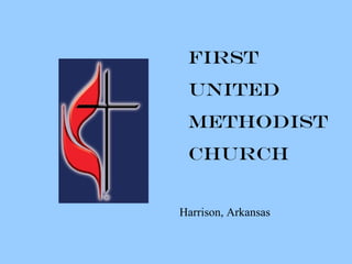 FIRST UNITED METHODIST CHURCH Harrison, Arkansas 