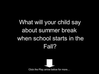 What will your child say about summer break  when school starts in the Fall? Click the Play arrow below for more… 