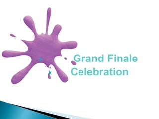  Grand Finale
 Celebration
 