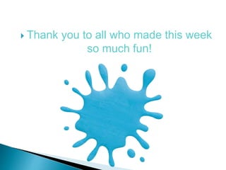  Thank you to all who made this week
so much fun!
 