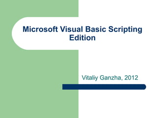 Microsoft Visual Basic Scripting
            Edition




               Vitaliy Ganzha, 2012
 