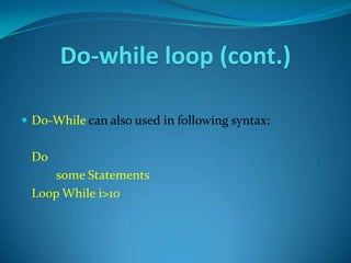 Do-while loop (cont.)

 Do-While can also used in following syntax:


 Do
     some Statements
 Loop While i>10
 
