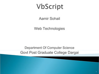 Aamir Sohail
Web Technologies
Department Of Computer Science
Govt Post Graduate College Dargai
1
 