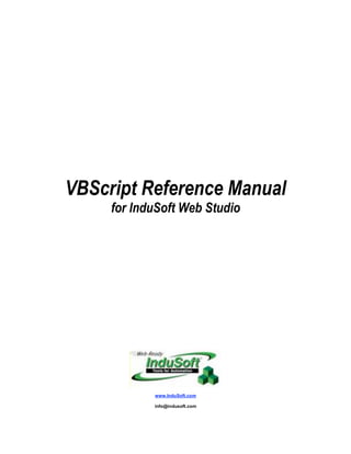 VBScript Reference Manual
     for InduSoft Web Studio




            www.InduSoft.com

            info@indusoft.com
 