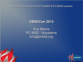 Automating the deployment of FreeBSD & PC-BSD® systems

VBSDCon 2013
Kris Moore
PC-BSD / iXsystems
kris@pcbsd.org

 