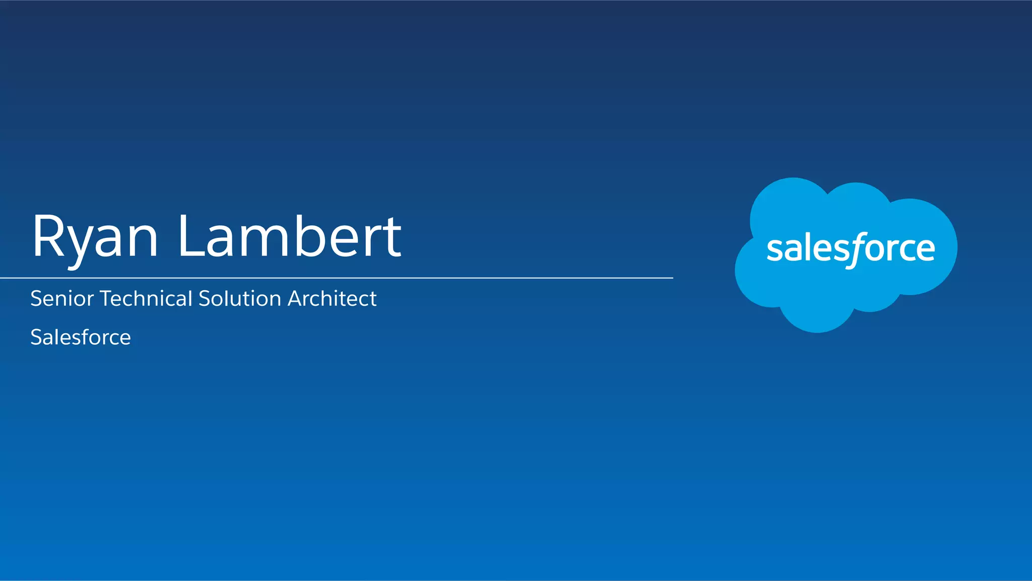 Ryan Lambert
Senior Technical Solution Architect
Salesforce
 