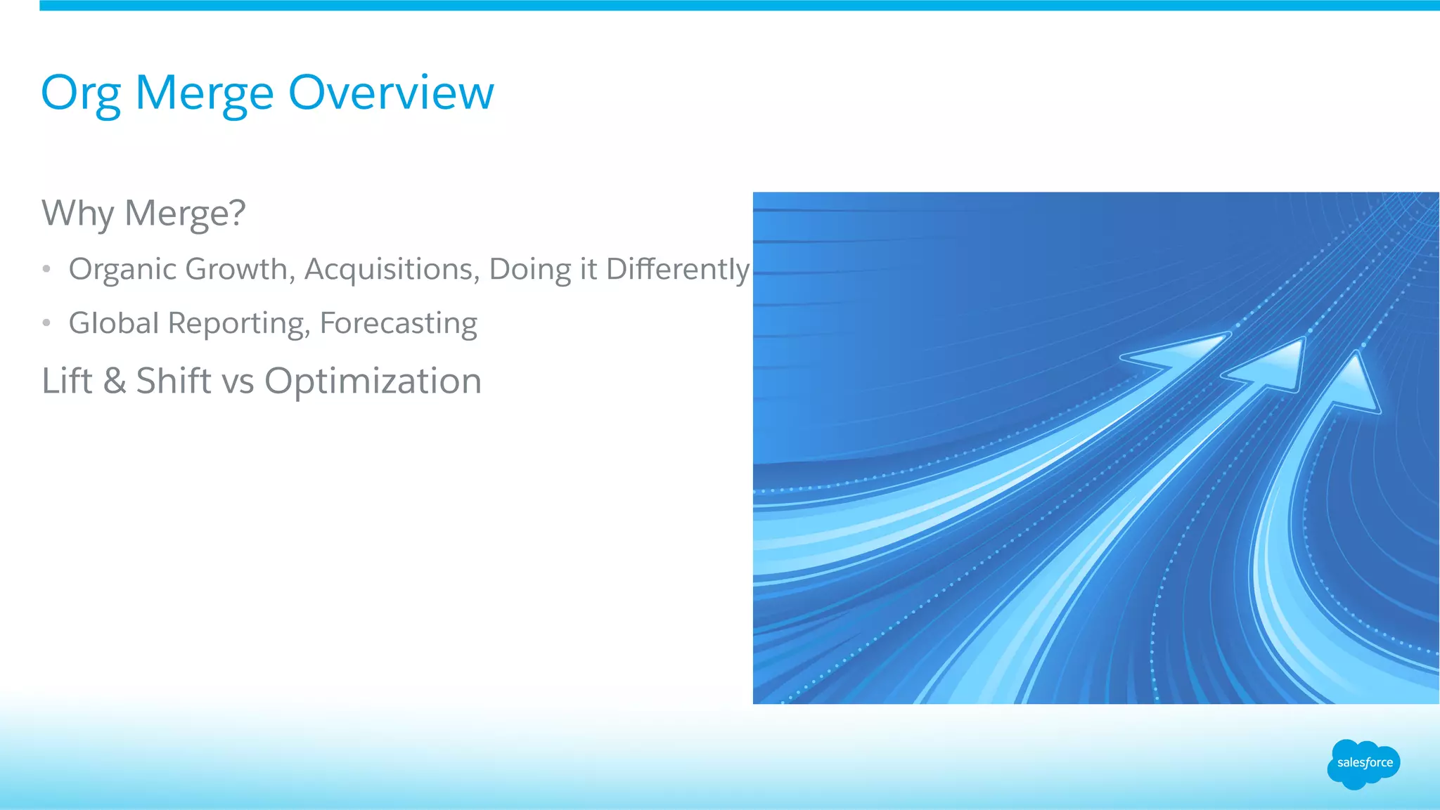 ​ Why Merge?
•  Organic Growth, Acquisitions, Doing it Diﬀerently
•  Global Reporting, Forecasting
​ Lift & Shift vs Optimization
Org Merge Overview
 