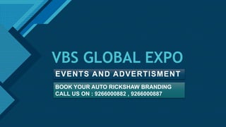 Click to edit Master title style
1
VBS GLOBAL EXPO
EVENTS AND ADVERTISMENT
BOOK YOUR AUTO RICKSHAW BRANDING
CALL US ON : 9266000882 , 9266000887
 