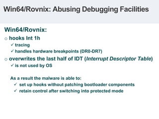 Win64/Rovnix: Abusing Debugging Facilities

Win64/Rovnix:
o hooks Int 1h
   tracing
   handles hardware breakpoints (DR0...