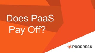 Does PaaS
Pay Off?
 