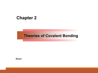 Chapter 2
Theories of Covalent Bonding
Ilham
 