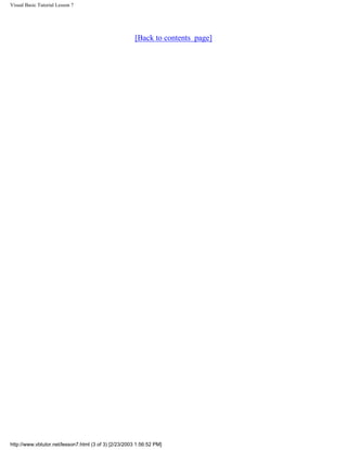 Visual Basic Tutorial Lesson 7




                                                       [Back to contents page]




http://www.vbtutor.net/lesson7.html (3 of 3) [2/23/2003 1:56:52 PM]
 