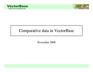VectorBase
http://www.vectorbase.org




               Comparative data in VectorBase

                            November 2008
 