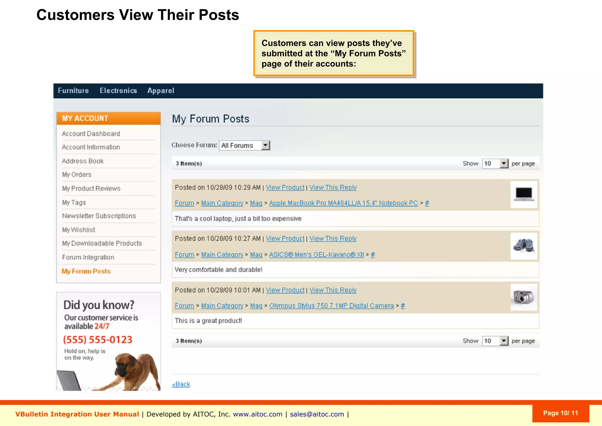 Customers View Their Posts
VBulletin Integration User Manual | Developed by AITOC, Inc. www.aitoc.com | sales@aitoc.com | Page 10/ 11
Customers can view posts they’ve
submitted at the “My Forum Posts”
page of their accounts:
Customers can view posts they’ve
submitted at the “My Forum Posts”
page of their accounts:
 