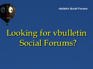 vbulletin Social Forums
Looking for vbulletinLooking for vbulletin
Social Forums?Social Forums?
 