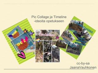 cc-by-sa
JaanaVauhkonen
Pic Collage ja Timeline
-ideoita opetukseen
 