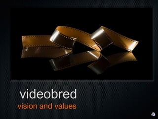 videobredvideobred
vision and valuesvision and values
 