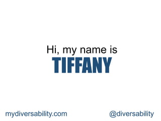 @diversabilitymydiversability.com
Hi, my name is
TIFFANY
 