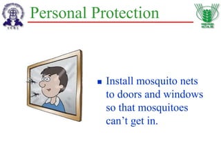 Personal Protection
 Install mosquito nets
to doors and windows
so that mosquitoes
can’t get in.
 