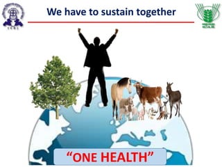 We have to sustain together
“ONE HEALTH”
 