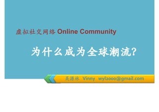 虚拟社交网络 Online Community




           吴源林 Vinny wyl2000@gmail.com
 