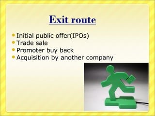 Initial

public offer(IPOs)
Trade sale
Promoter buy back
Acquisition by another company

 