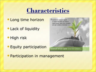 Long

time horizon

Lack

of liquidity

High

risk

Equity

participation

Participation

in management

 