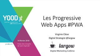 Les	Progressive	
Web	Apps	#PWA
Virginie	Clève
Digital	Strategist	@largow
 