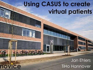 Using CASUS to create  virtual patients Jan Ehlers TiHo Hannover 