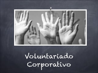 Voluntariado
 Corporativo
 