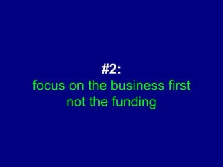 #2: focus on the business first not the funding 