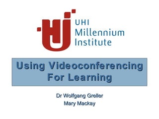 Using Videoconferencing For Learning Dr Wolfgang Greller Mary Mackay 
